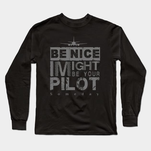 Be Nice I Might Be Your Pilot Someday grey version Aviation Aircraft T-Shirt Long Sleeve T-Shirt by aeroloversclothing